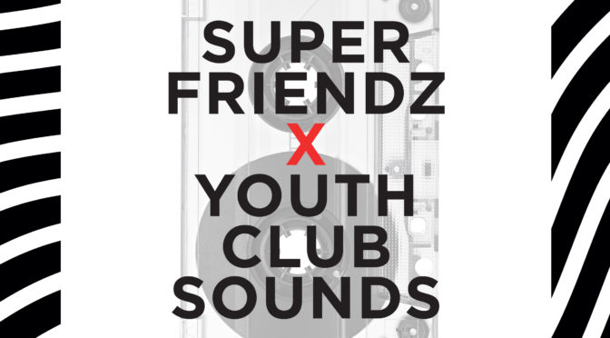 SUPER FRIENDZ ‘COLLABORATIONZ’ PROJECT WITH YOUTH CLUB SOUNDS MIXTAPE